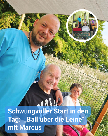 Männliche Betreuungskraft im Freien mit Tagespflegegästen. Er hat den Arm um einen älteren Senior gelegt. Daneben sitzt eine ältere Dame. Oben rechts ist ein rundes Bild zu sehen. Der Betreuer mit sehr vielen Senioren beim Ballspielen. Bildbeschriftung: Schwungvoller Start in den Tag: „Ball über die Leine“ mit Marcus